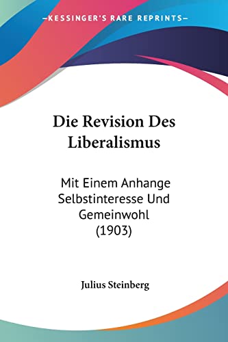 Die Revision Des Liberalismus: Mit Einem Anhange Selbstinteresse Und Gemeinwohl (1903) (English and German Edition)