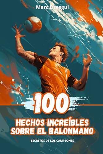 100 Hechos Increíbles sobre el Balonmano: Secretos de los Campeones
