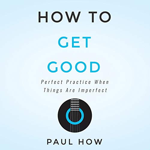 How to Get Good Perfect Practice When Things Are Imperfect (Audio Download) Paul How, James