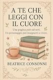 A TE CHE LEGGI CON IL CUORE: Una pagina può salvarti. Un personaggio può insegnarti a vivere.