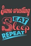 Sumo Wrestling Eat Sleep Repeat Hobby Notebook Routine Gift: Notebook/Journal Track Lessons, Homebook To Define Goals & Record Progress And To do list | 6