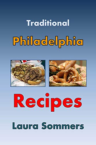 Traditional Philadelphia Recipes: A Cookbook for Recipes from Philadelphia, Pennsylvania
