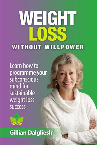 Weight Loss Without Willpower : Learn How to Programme Your Subconcious Mind for Sustainable Weight Loss Success
