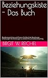  Beziehungskiste - Das Buch: Beziehung als Krise und Chance. Ein Buch der Beziehungs-Erfahrungen mit Anleitungen zu Selbsthilfe und Selbst-Coaching.