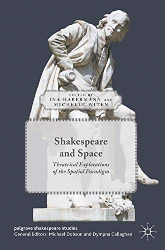 Shakespeare and Space: Theatrical Explorations of the Spatial Paradigm (Palgrave Shakespeare Studies)