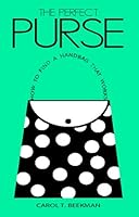 The Perfect Purse: How to Find a Handbag that Works 097701360X Book Cover