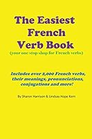 The Easiest French Verb Book: (Your One Stop Shop for French Verbs) Includes Over 2,000 French Verbs, Their Meanings, Pronunciations, Conjugations and More! 1507571291 Book Cover