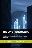 The UK’s Hidden Story: How Chance, Shadows, and Resilience Shape a Civilization B0F6CFW3LG Book Cover