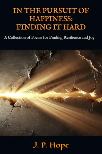 In The Pursuit Of Happiness: Finding It Hard: A Collection Of Poems for Finding Resilience and Joy