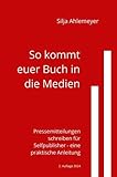  So kommt euer Buch in die Medien: Pressemitteilungen schreiben für Selfpublisher - eine praktische Anleitung