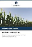 Maiskrankheiten: Bekämpfung von pathogenen Pilzen durch die Anwendung ätherischer Öle (German Edition) 620682974X Book Cover
