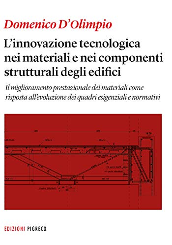 L’ innovazione tecnologica nei materiali e nei componenti strutturali degli edifici. Il miglioramento prestazionale dei materiali come risposta all'evoluzione dei quadri esigenziali e normativ