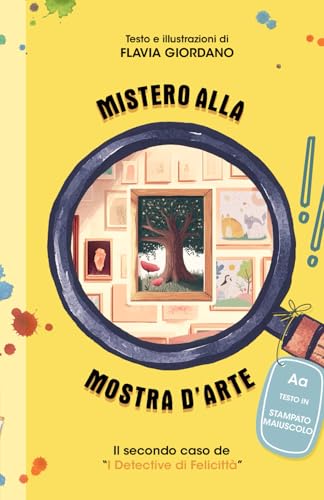 Mistero alla mostra d'arte - Libro giallo illustrato per bambini - Prime letture - Testo in stampato maiuscolo: La seconda avventura de 'I detective di Felicittà'