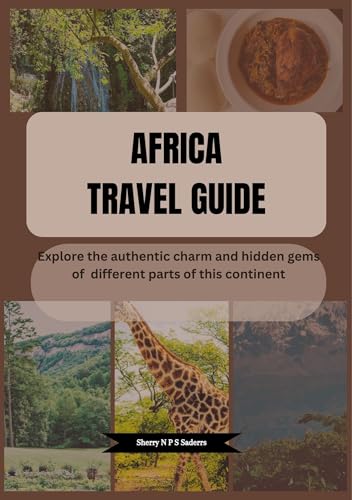 Africa travel guide: Explore the authentic charm and hidden gems ...