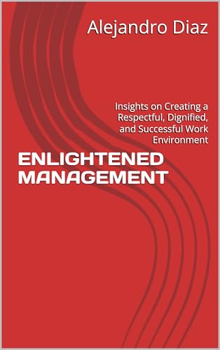 ENLIGHTENED MANAGEMENT : Insights on Creating a Respectful, Digni...