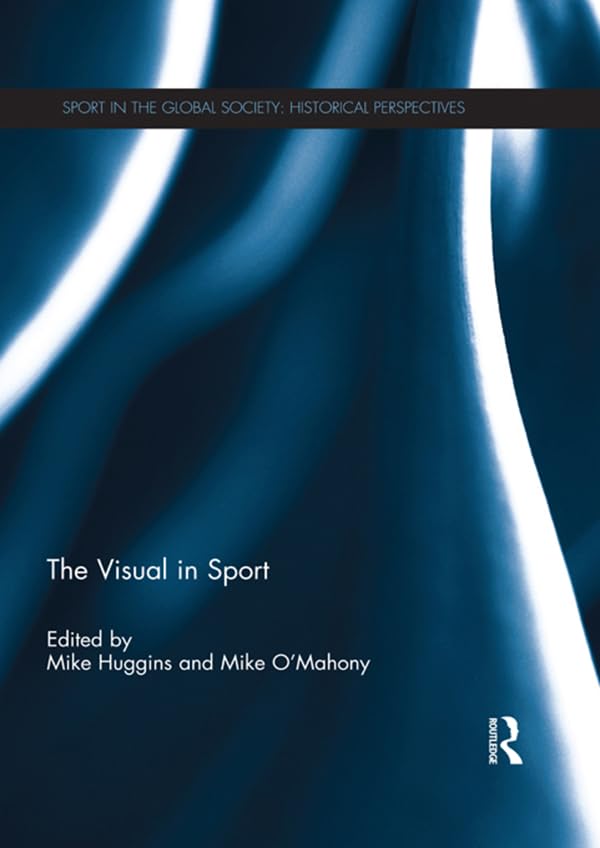 The Visual in Sport (Sport in the Global Society - Historical Perspectives)      1st Edition, Kindle Edition
