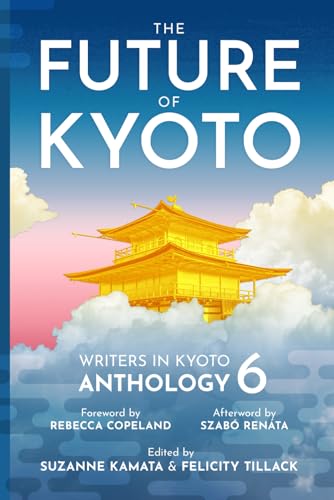 The Future of Kyoto: Writers in Kyoto Anthology 6