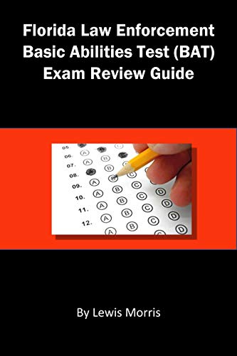 Florida Law Enforcement Basic Abilities Test (BAT) Exam Review Guide