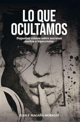 LO QUE OCULTAMOS: Pequeños relatos sobre secretos sueños e hipocresias