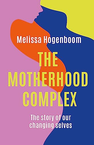 The Motherhood Complex: The Story Of Our Changing Selves
