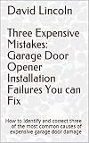 Three Expensive Mistakes: Garage Door Opener Installation Failures You can Fix: How to identify and correct three of the most common causes of expensive ... Door Advice from a Professional Book 1)