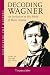 Decoding Wagner: An Invitation to His World of Music Drama (includes 2 CDs)