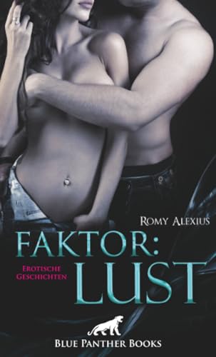 Faktor: Lust | Erotische Geschichten: Schmutzige Fantasien und Lust auf neue sexuelle Erfahrungen? (Erotik Geschichten)