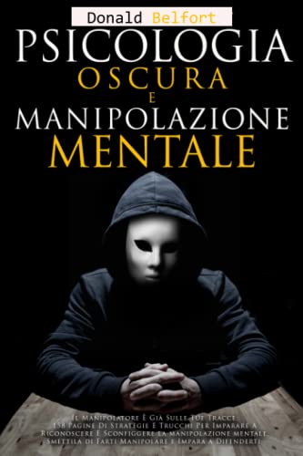 Psicologia Oscura e Manipolazione Mentale: Il Manipolatore È Già Sulle Tue Tracce; 158 Pagine Di Strategie E Trucchi Per Imparare A Riconoscere E ... di Farti Manipolare e Impara a Difenderti;
