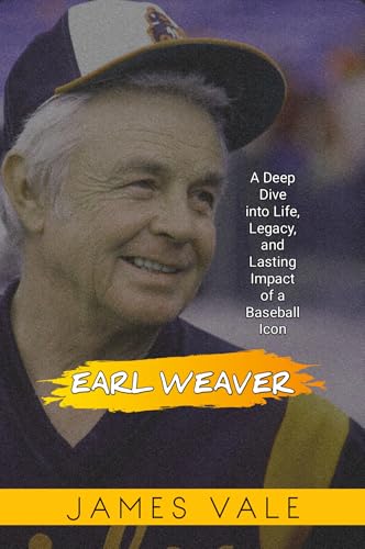 Earl Weaver: A Deep Dive into the Life, Legacy,...