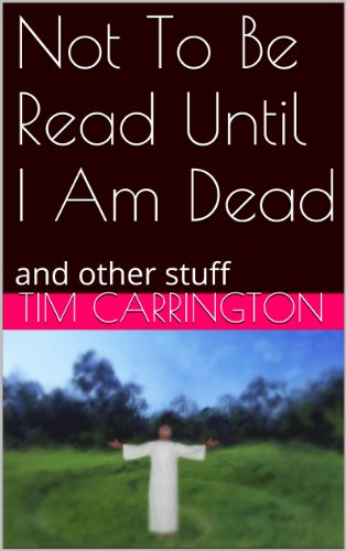 Not To Be Read Until I Am Dead: And Other Stuff