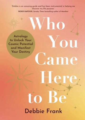 Hay House UK Ltd Who You Came Here to Be Astrology to Unlock Your Cosmic Potential and Manifest Your Destiny.