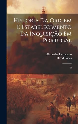 Historia da origem e estabelecimento da inquisição em Portugal: 2 (Portuguese Edition)