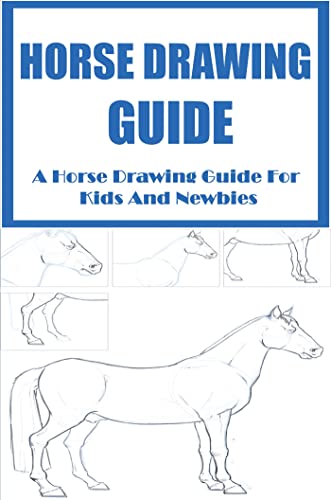 Horse Drawing Guide: A Horse Drawing Guide For Kids And Newbies (English Edition)