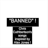 Banned!: Chris Cuthbertson's Songs Inspired by Alex Jones!