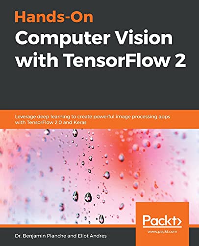 Hands-On Computer Vision with TensorFlow 2: Leverage deep learning to create powerful image processing apps with TensorFlow 2.0 and Keras view 2