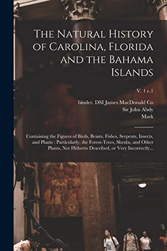 The Natural History of Carolina, Florida and the Bahama Islands: Containing the Figures of Birds, Beasts, Fishes, Serpents, Insects, and Plants: ... Described, or Very Incorrectly...; v. 1 c.1