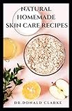 NATURAL HOMEMADE SKIN CARE RECIPES: Natural DIY Projects Using Herbs, Flowers and Other Plants For Glowing and Healthy Skin