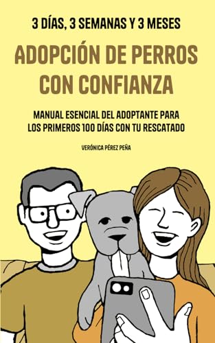 Adopción de perros con confianza: Manual esencial del adoptante para los primeros 100 días con tu rescatado