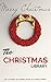 The Christmas Library: 250+ Essential Christmas Novels, Poems, Carols, Short Stories...by 100+ Authors