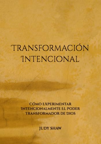 Transformación Intencional: Cómo Experimentar Intencionalmente El Poder Transformador de Dios (Spanish Edition)