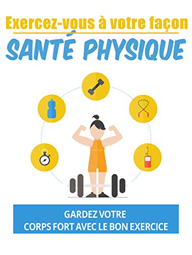 exercez-vous à votre façon, santé physique: gardez votre corps fort avec le bon exercice (French Edi