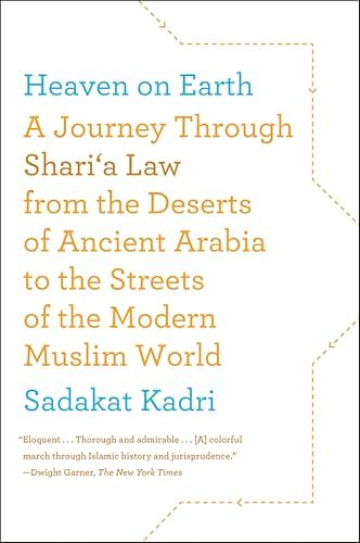 Heaven on Earth: A Journey Through Shari'a Law from the Deserts of Ancient Arabia to the Streets of the Modern Muslim World by Sadakat Kadri