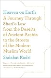 Heaven on Earth: A Journey Through Shari'a Law from the Deserts of Ancient Arabia to the Streets of the Modern Muslim World