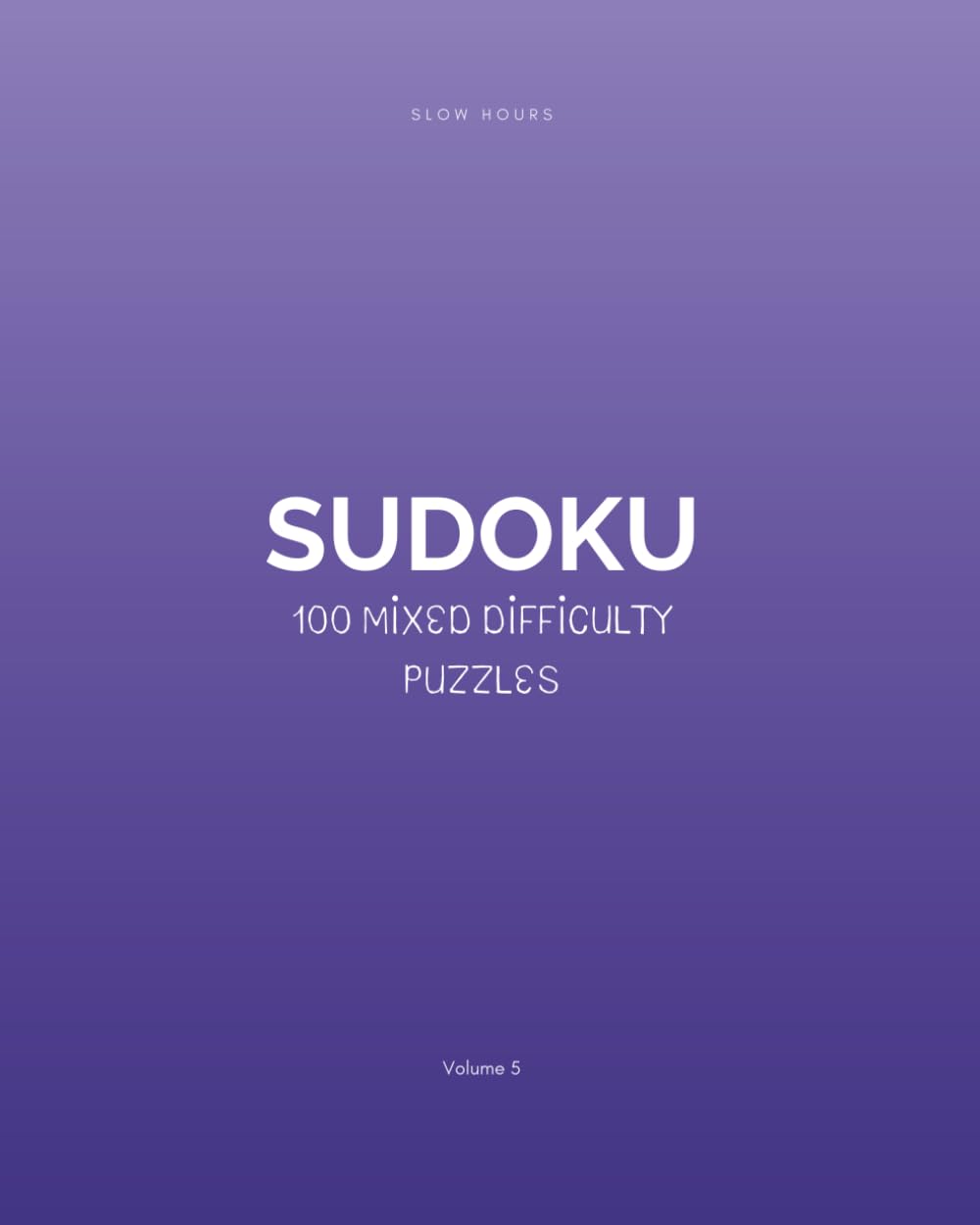 Slow Hours Sudoku: 100 Mixed Puzzles for Adults (Volume 5): Relaxing Sudoku for Quiet Moments — Includes Easy, Medium & Hard + Full Solutions