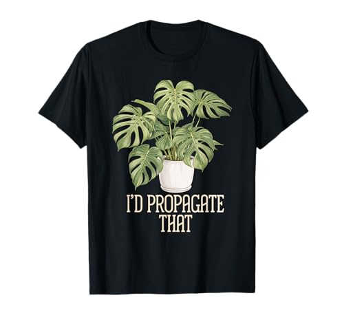 I'd Propagate That Monstera Plant Lover Green Thumb T-Shirt