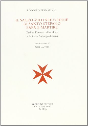Il sacro militare ordine di S. Stefano papa e martire. Ordine dinastico - familiare della casa Asburgo-Loren