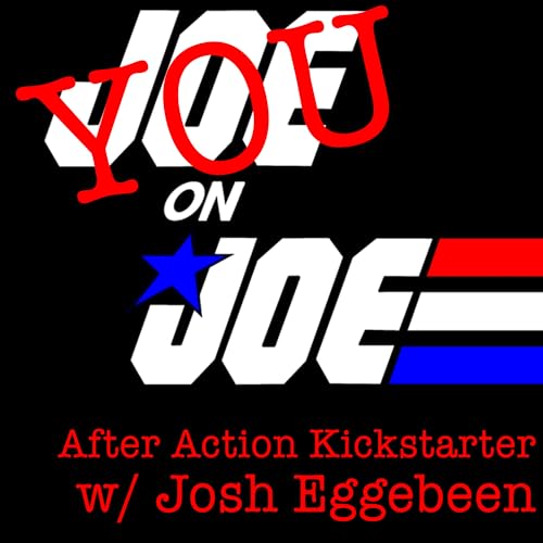 You on Joe: After Action Kickstarter w/ Josh Eggebeen