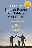 How to Parent So Children Will Learn: Strategies for Raising Happy, Achieving Children
