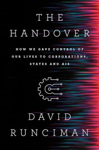 The Handover: How We Gave Control of Our Lives to Corporations, States and AIs