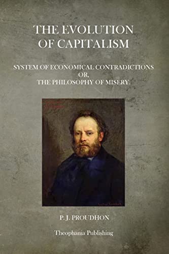 The Evolution Of Capitalism: System Of Economical Contradictions Or, The Philosophy Of Misery.